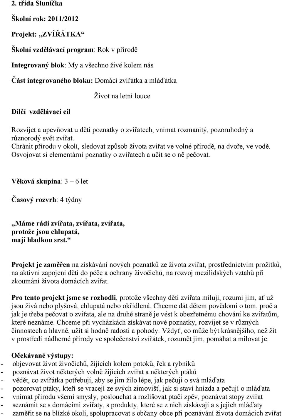 Chránit přírodu v okolí, sledovat způsob života zvířat ve volné přírodě, na dvoře, ve vodě. Osvojovat si elementární poznatky o zvířatech a učit se o ně pečovat.