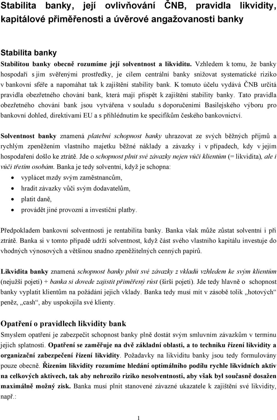 K tomuto účelu vydává ČNB určitá pravidla obezřetného chování bank, která mají přispět k zajištění stability banky.