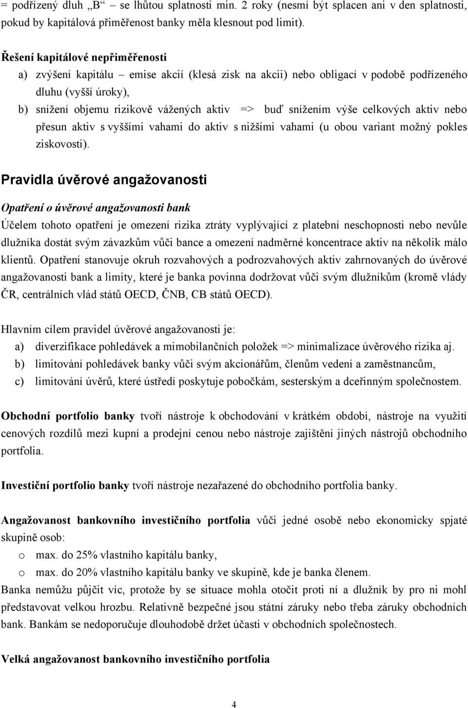 snížením výše celkových aktiv nebo přesun aktiv s vyššími vahami do aktiv s nižšími vahami (u obou variant možný pokles ziskovosti).