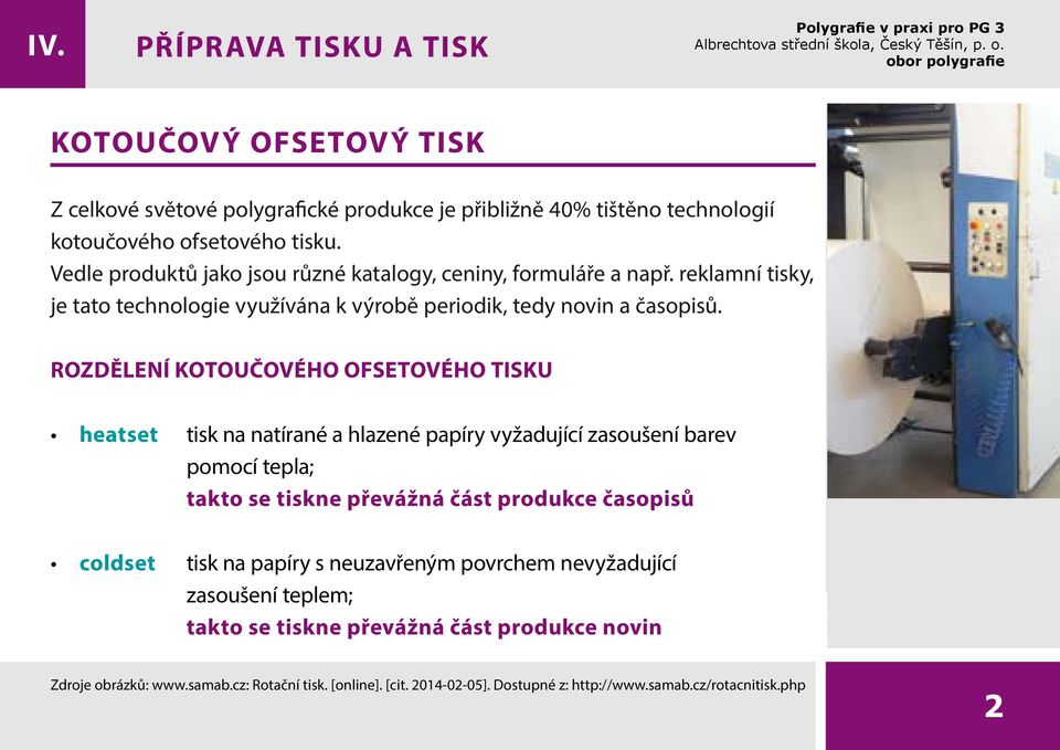 Rozdělení kotoučového ofsetového tisku heatset tisk na natírané a hlazené papíry vyžadující zasoušení barev pomocí tepla; takto se tiskne převážná část produkce časopisů