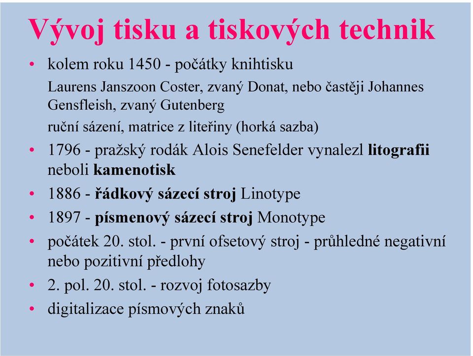 vynalezl litografii neboli kamenotisk 1886 - řádkový sázecí stroj Linotype 1897 - písmenový sázecí stroj Monotype počátek 20.