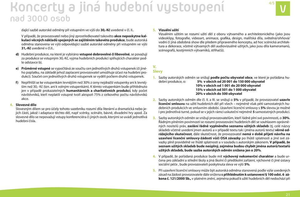 odpovídající sazbě autorské odměny při vstupném ve výši 31,-Kč uvedené v čl.ii.