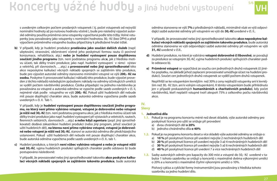 Volné vstupenky jsou považovány jako vstupenky s nominální hodnotou 30,- Kč (bez DPH) a před výpočtem průměrného vstupného budou připočítány k předložené hrubé tržbě.