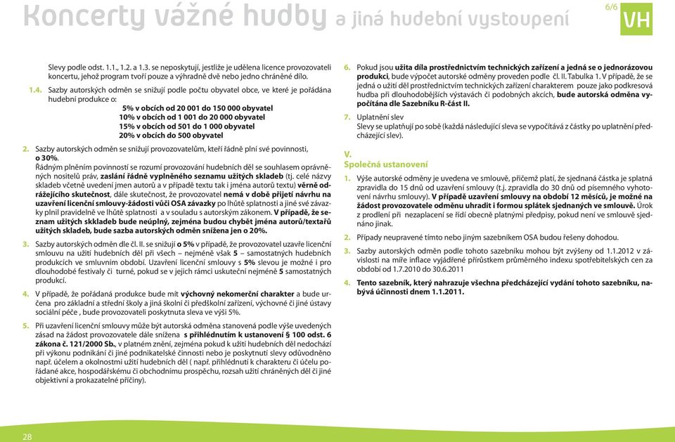 Sazby autorských odměn se snižují podle počtu obyvatel obce, ve které je pořádána hudební produkce o: 5% v obcích od 20 001 do 150 000 obyvatel 10% v obcích od 1 001 do 20 000 obyvatel 15% v obcích