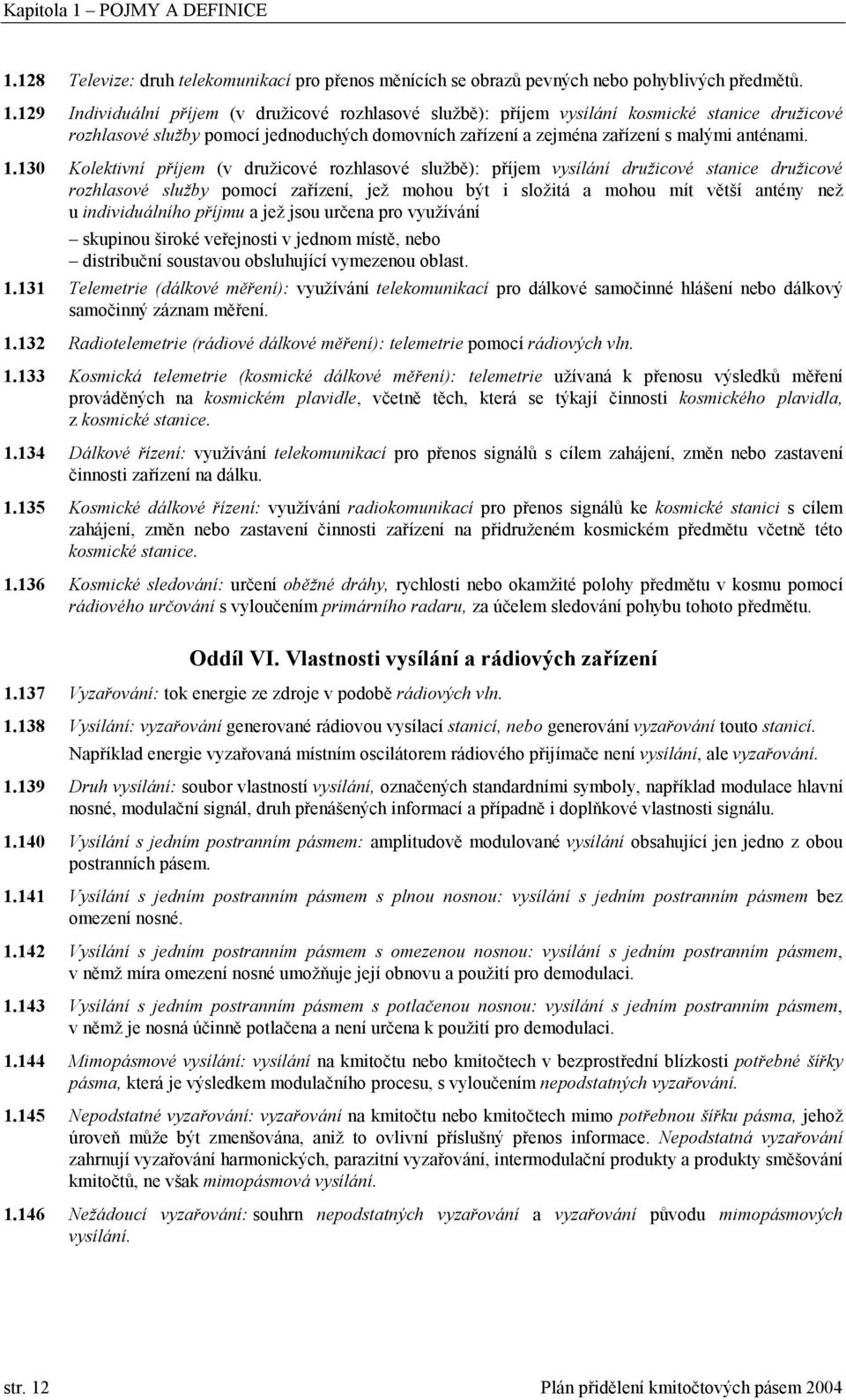 128 Televize: druh telekomunikací pro přenos měnících se obrazů pevných nebo pohyblivých předmětů. 1.