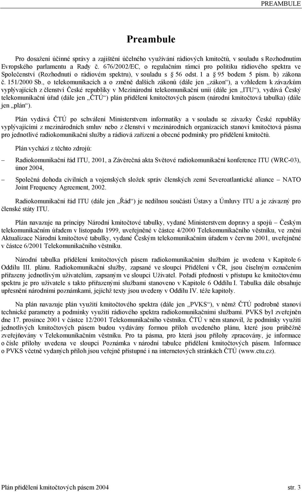 , o telekomunikacích a o změně dalších zákonů (dále jen zákon ), a vzhledem k závazkům vyplývajících z členství České republiky v Mezinárodní telekomunikační unii (dále jen ITU ), vydává Český