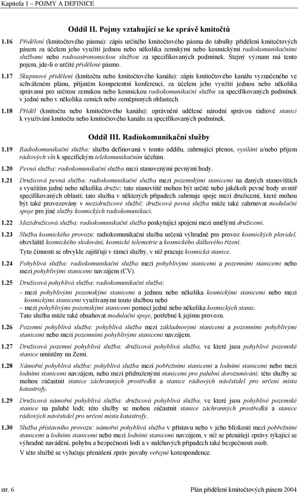 službami nebo radioastronomickou službou za specifikovaných podmínek. Stejný význam má tento pojem, jde-li o určité přidělené pásmo. 1.