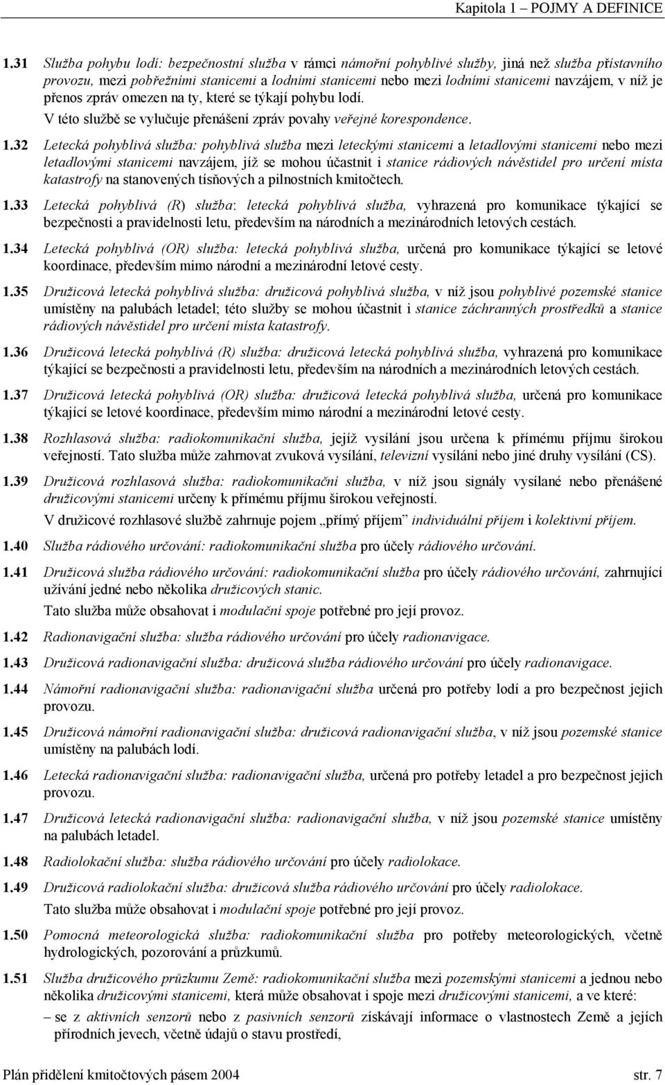 níž je přenos zpráv omezen na ty, které se týkají pohybu lodí. V této službě se vylučuje přenášení zpráv povahy veřejné korespondence. 1.