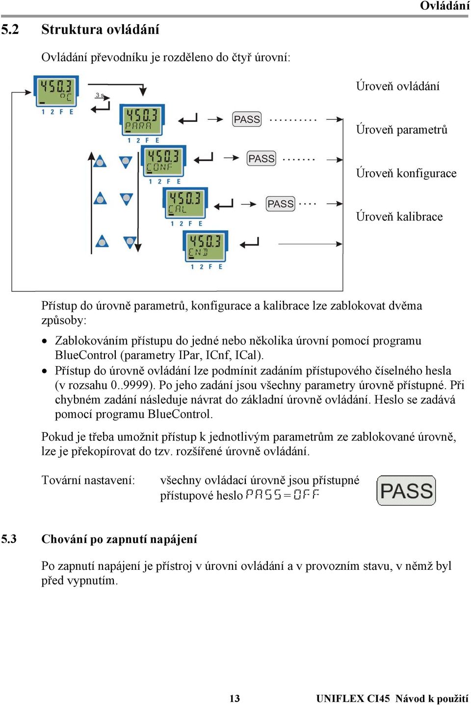 Přístup do úrovně ovládání lze podmínit zadáním přístupového číselného hesla (v rozsahu 0..9999). Po jeho zadání jsou všechny parametry úrovně přístupné.