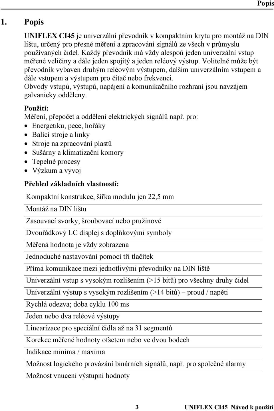 Volitelně může být převodník vybaven druhým reléovým výstupem, dalším univerzálním vstupem a dále vstupem a výstupem pro čítač nebo frekvenci.