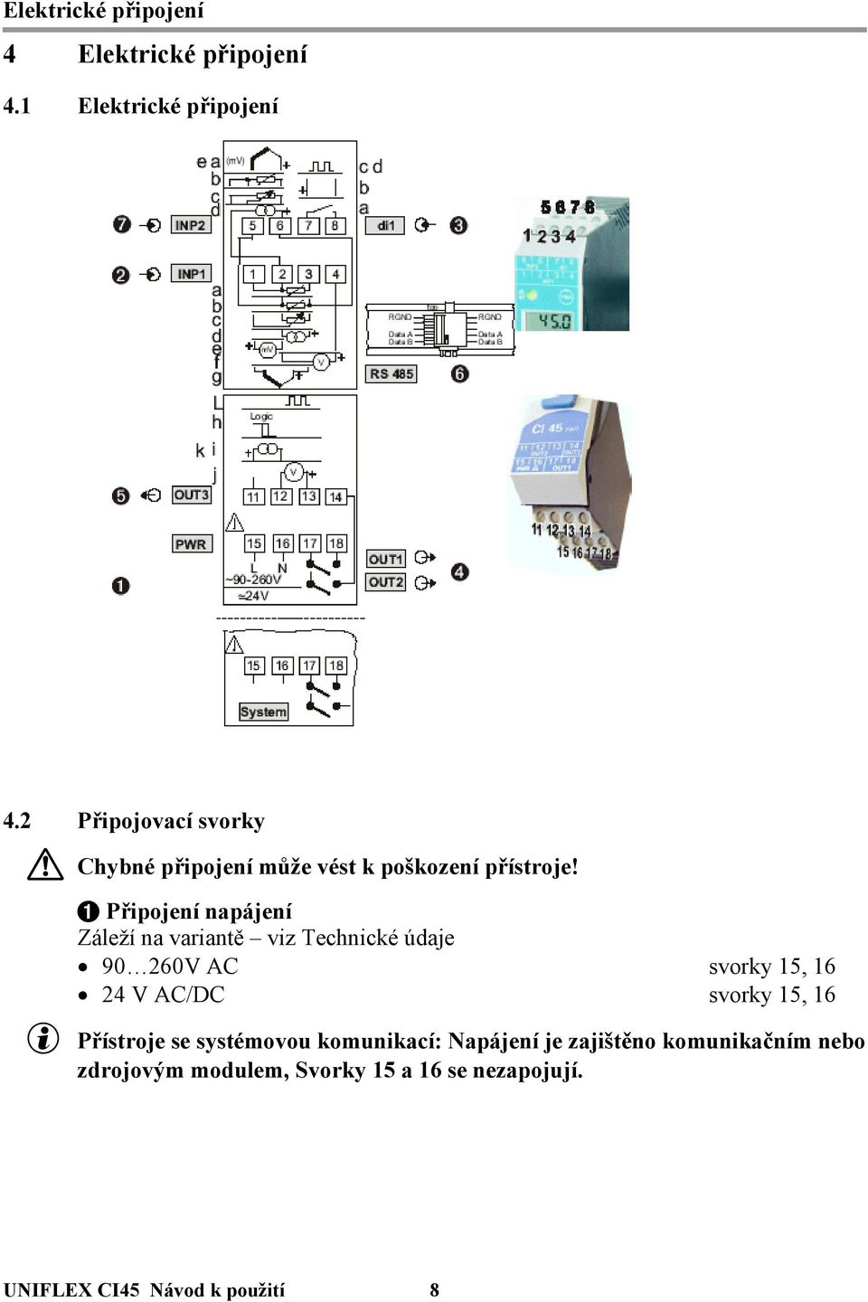 1 Připojení napájení Záleží na variantě viz Technické údaje 90 260V AC svorky 15, 16 24 V AC/DC svorky