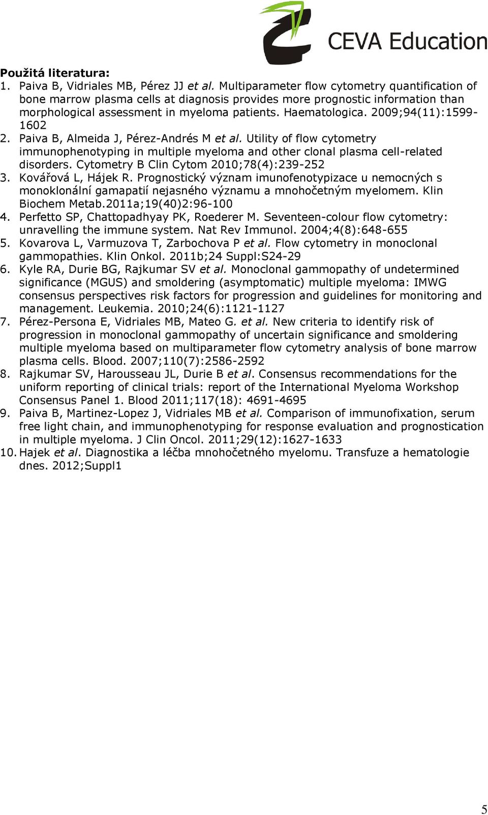 2009;94(11):1599-1602 2. Paiva B, Almeida J, Pérez-Andrés M et al. Utility of flow cytometry immunophenotyping in multiple myeloma and other clonal plasma cell-related disorders.