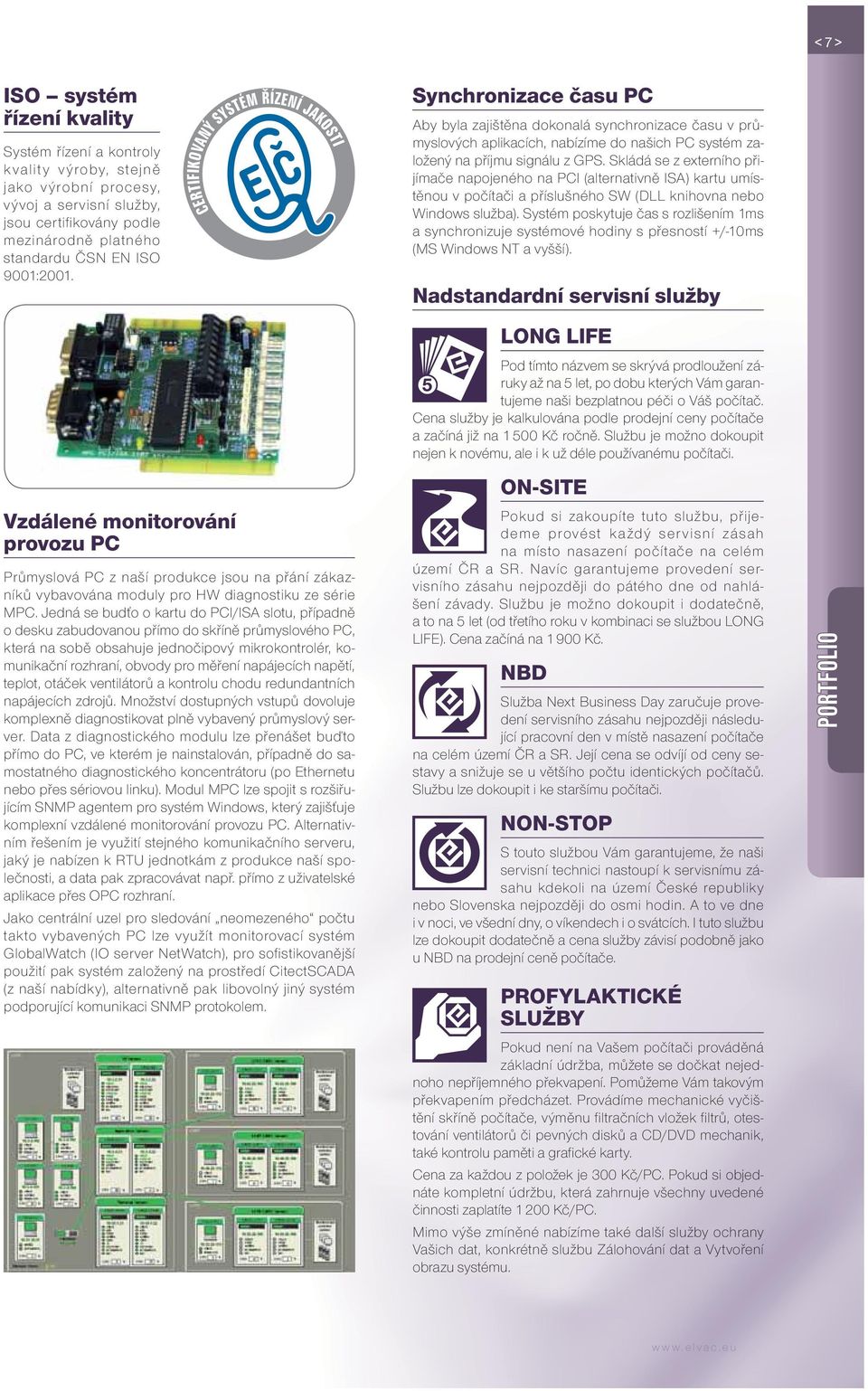 Skládá se z externího přijímače napojeného na PCI (alternativně ISA) kartu umístěnou v počítači a příslušného SW (DLL knihovna nebo Windows služba).