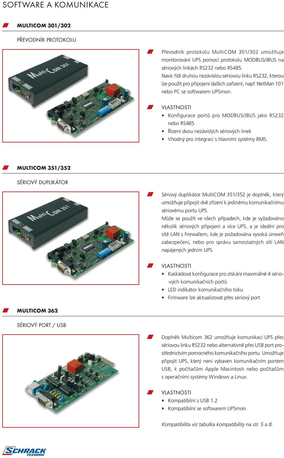 Konfigurace portů pro MODBUS/JBUS jako RS232 nebo RS485 Řízení dvou nezávislých sériových linek Vhodný pro integraci s hlavními systémy BMS.