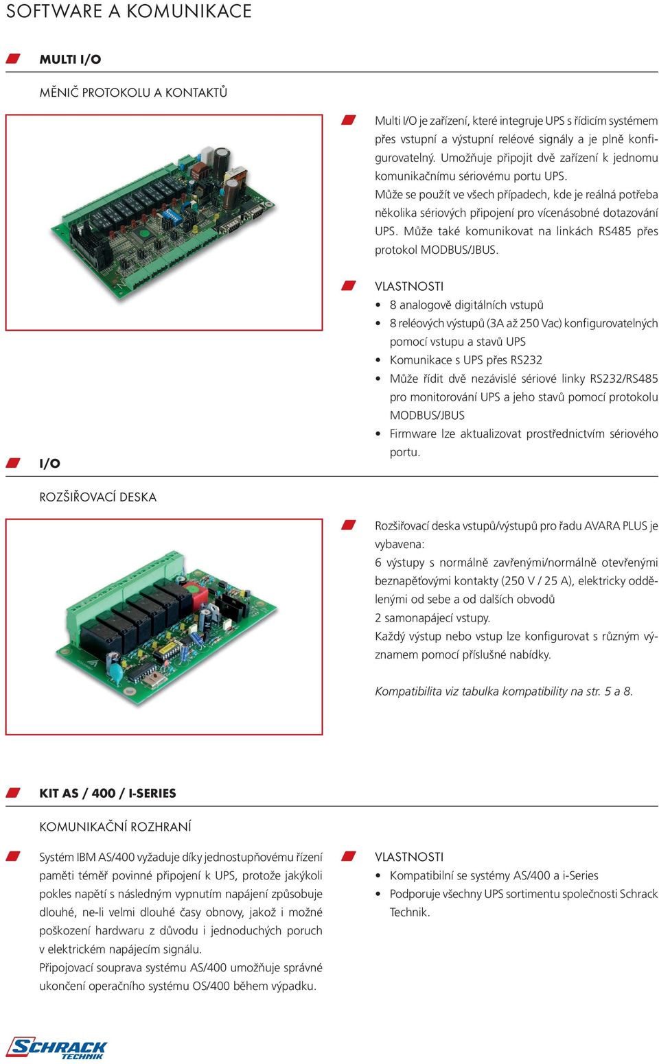 Může také komunikovat na linkách RS485 přes protokol MODBUS/JBUS.