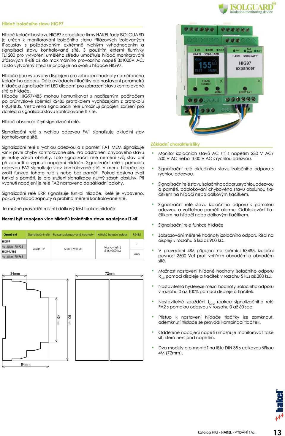 S použitím externí tlumivky TL1200 pro vytvoření umělého středu umožňuje hlídač monitorování 3fázových ITsítí až do maximálního provozního napětí 3x1000V AC.