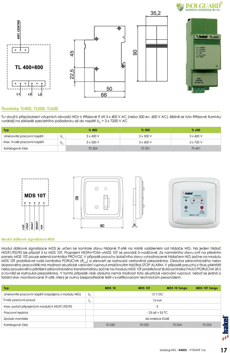 trvalé pracovní napětí U C 3 x 500 V 3 x 600 V 3 x 720 V Katalogové číslo 70 504 70 501 70 601 Modul dálkové signalizace MDS Modul dálkové signalizace MDS je určen ke kontrole stavu hlídané ITsítě na