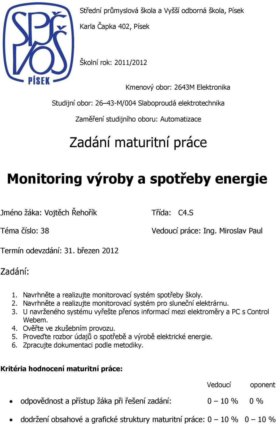 Miroslav Paul Termín odevzdání: 31. březen 2012 Zadání: 1. Navrhněte a realizujte monitorovací systém spotřeby školy. 2. Navrhněte a realizujte monitorovací systém pro sluneční elektrárnu. 3. U navrženého systému vyřešte přenos informací mezi elektroměry a PC s Control Webem.