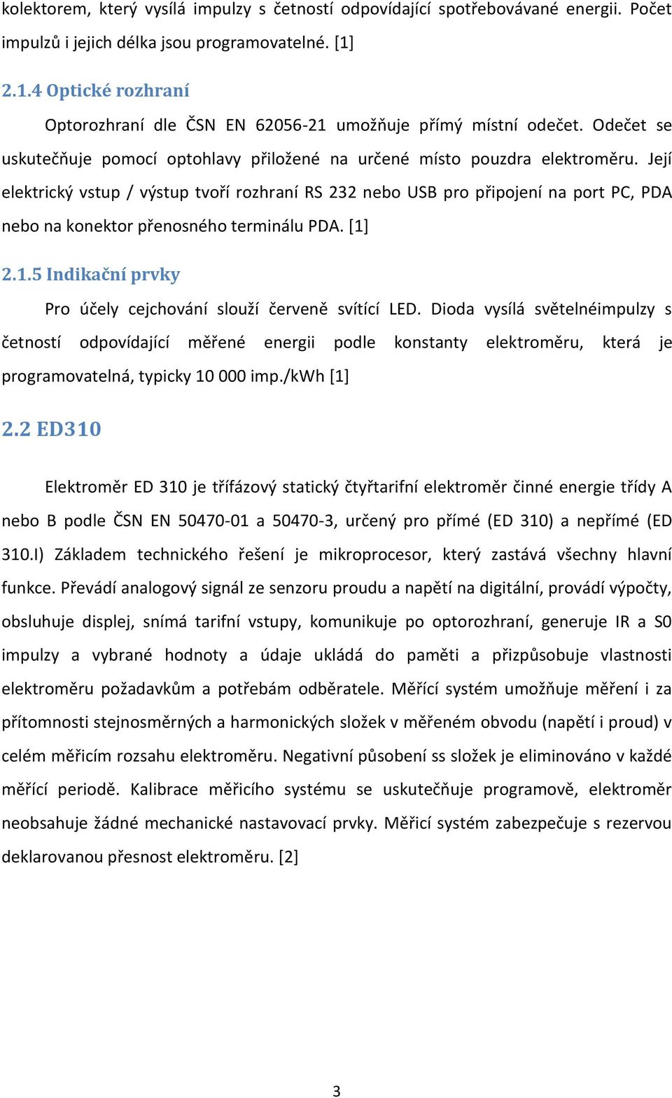 Její elektrický vstup / výstup tvoří rozhraní RS 232 nebo USB pro připojení na port PC, PDA nebo na konektor přenosného terminálu PDA. [1]