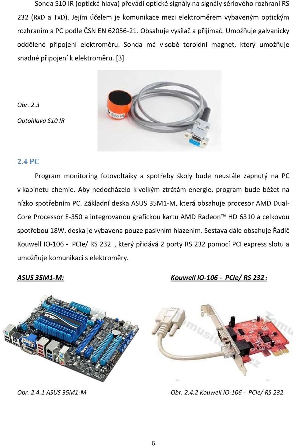 Sonda má v sobě toroidní magnet, který umožňuje snadné připojení k elektroměru. [3] Obr. 2.3 Optohlava S10 IR 2.
