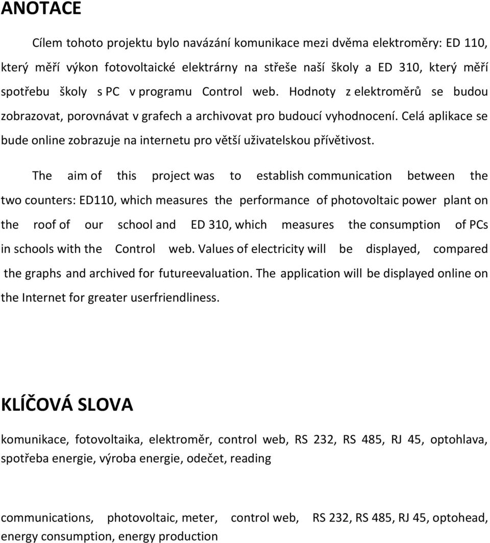 Celá aplikace se bude online zobrazuje na internetu pro větší uživatelskou přívětivost.