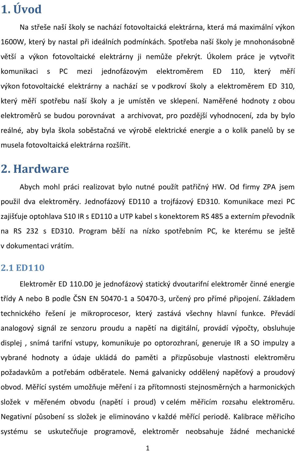 Úkolem práce je vytvořit komunikaci s PC mezi jednofázovým elektroměrem ED 110, který měří výkon fotovoltaické elektrárny a nachází se v podkroví školy a elektroměrem ED 310, který měří spotřebu naší