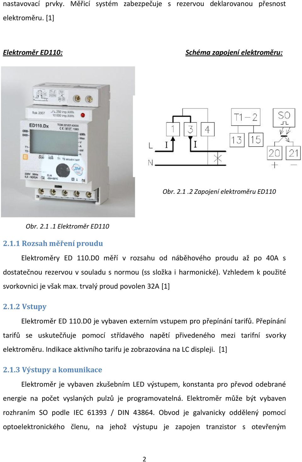 Vzhledem k použité svorkovnici je však max. trvalý proud povolen 32A [1] 2.1.2 Vstupy Elektroměr ED 110.D0 je vybaven externím vstupem pro přepínání tarifů.