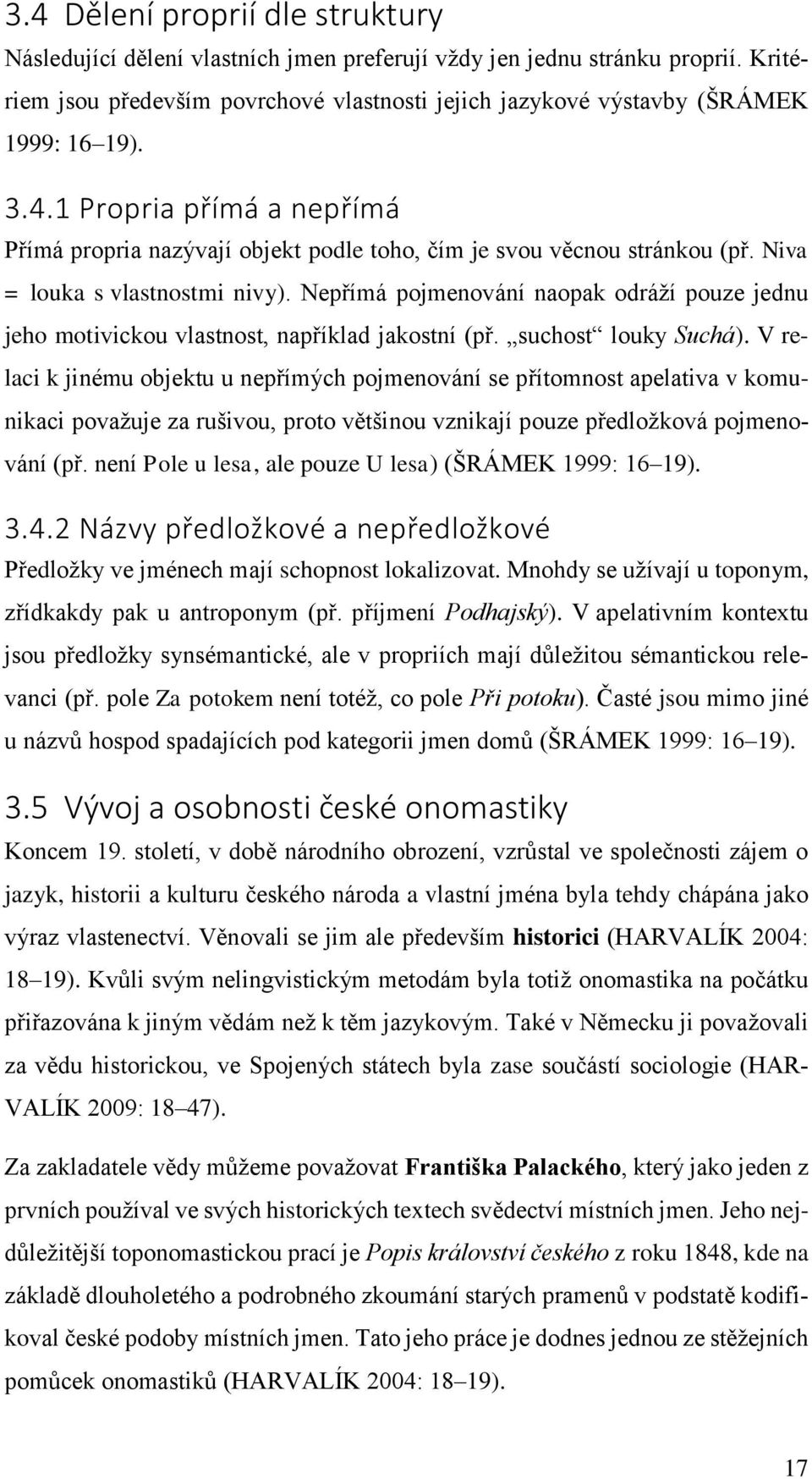 Niva = louka s vlastnostmi nivy). Nepřímá pojmenování naopak odráží pouze jednu jeho motivickou vlastnost, například jakostní (př. suchost louky Suchá).