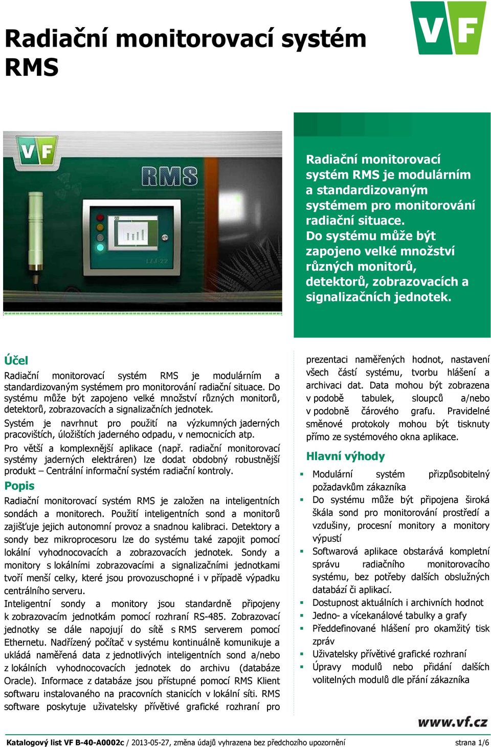 Účel Radiační monitorovací systém RMS je modulárním a standardizovaným systémem pro monitorování radiační situace.