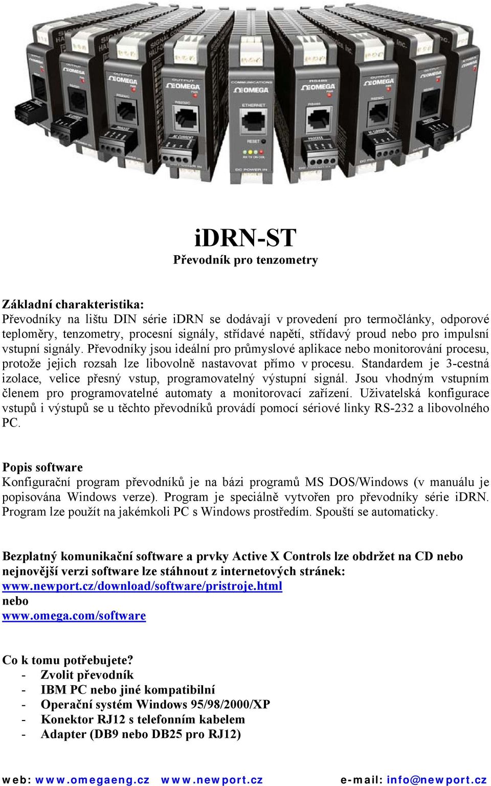 Standardem je 3-cestná izolace, velice přesný vstup, programovatelný výstupní signál. Jsou vhodným vstupním členem pro programovatelné automaty a monitorovací zařízení.