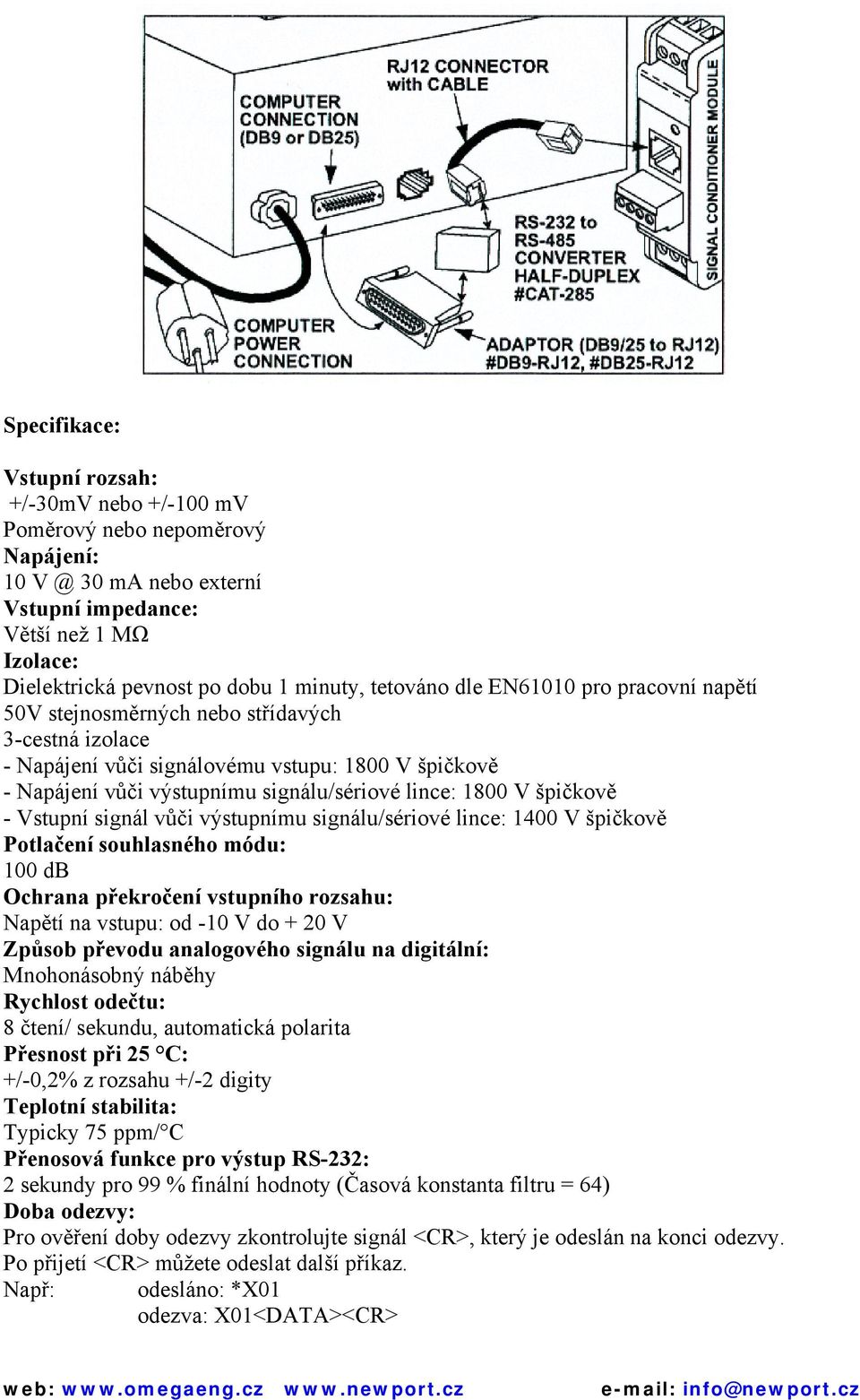 V špičkově - Vstupní signál vůči výstupnímu signálu/sériové lince: 1400 V špičkově Potlačení souhlasného módu: 100 db Ochrana překročení vstupního rozsahu: Napětí na vstupu: od -10 V do + 20 V Způsob