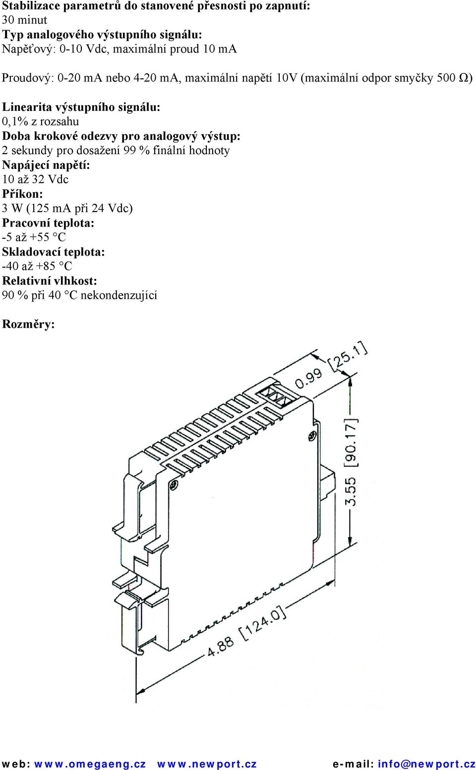 rozsahu Doba krokové odezvy pro analogový výstup: 2 sekundy pro dosažení 99 % finální hodnoty Napájecí napětí: 10 až 32 Vdc Příkon: 3