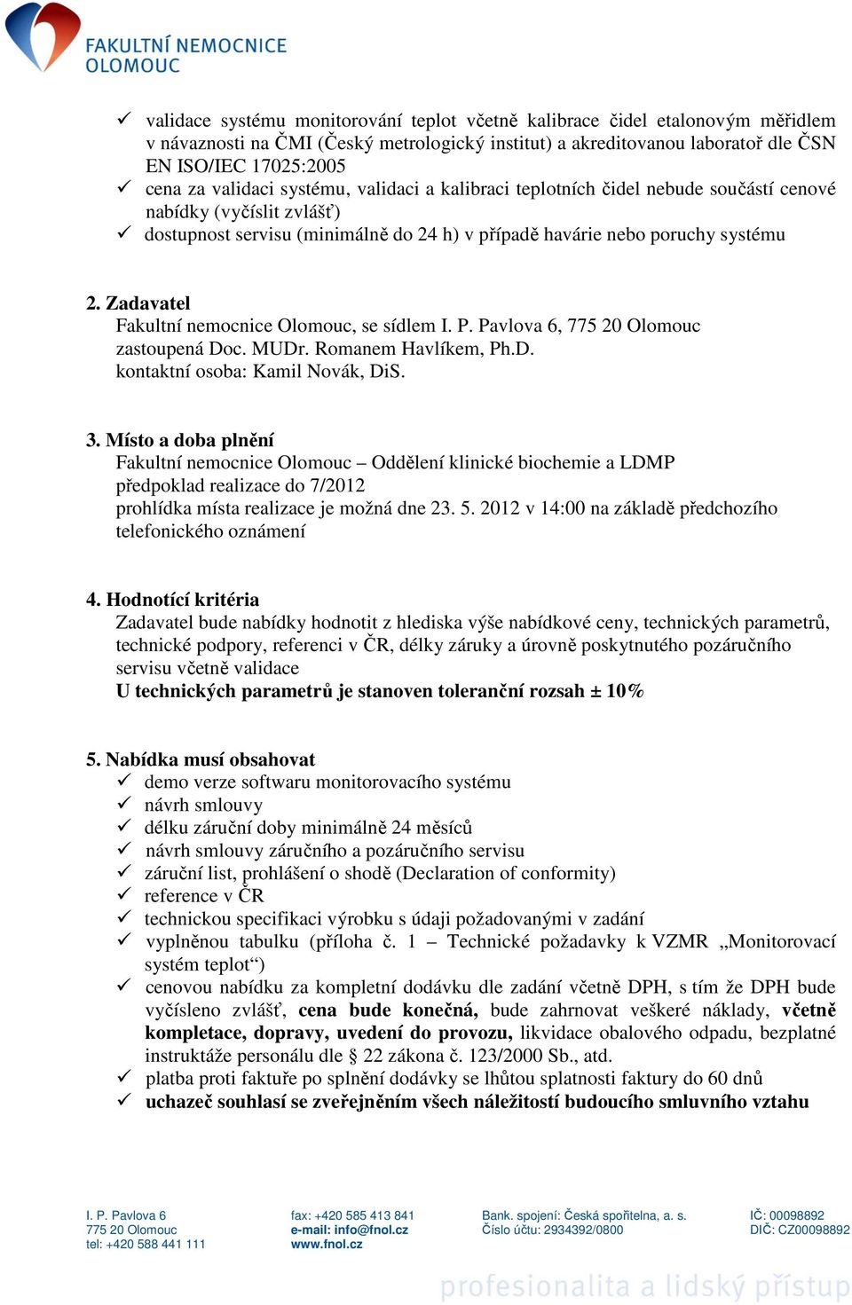 Zadavatel Fakultní nemocnice Olomouc, se sídlem, zastoupená Doc. MUDr. Romanem Havlíkem, Ph.D. kontaktní osoba: Kamil Novák, DiS. 3.