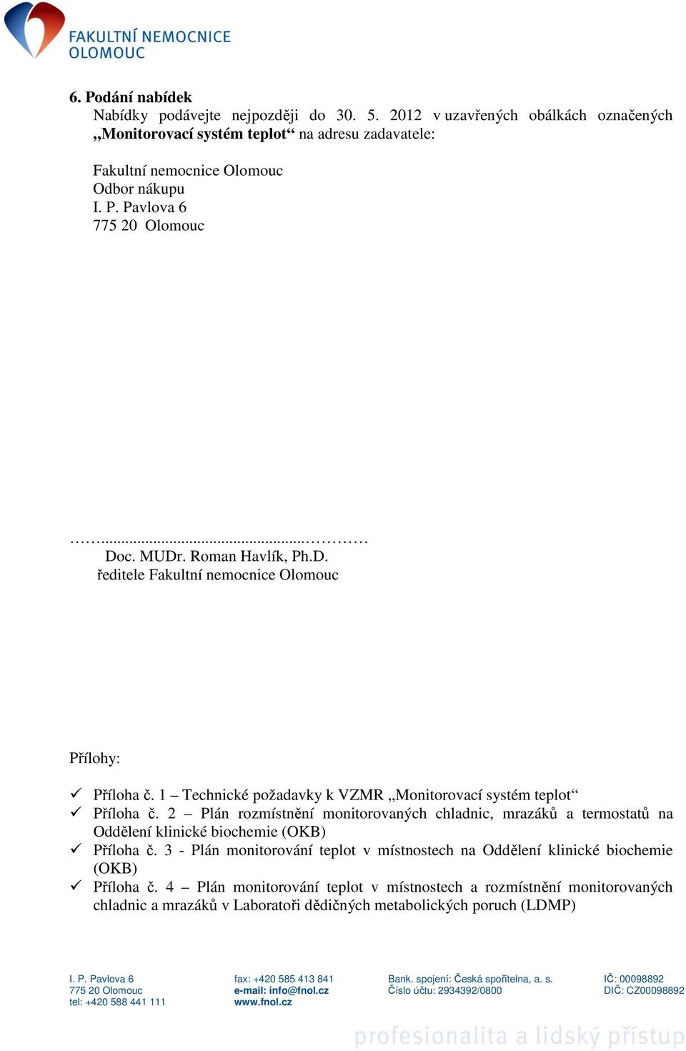 c. MUDr. Roman Havlík, Ph.D. ředitele Fakultní nemocnice Olomouc Přílohy: Příloha č. 1 Technické požadavky k VZMR Monitorovací systém teplot Příloha č.