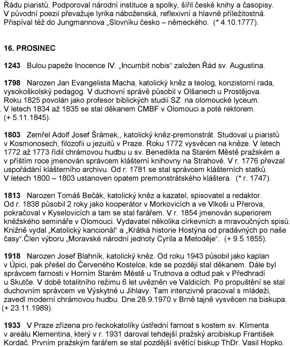 1798 Narozen Jan Evangelista Macha, katolický kněz a teolog, konzistorní rada, vysokoškolský pedagog. V duchovní správě působil v Olšanech u Prostějova.