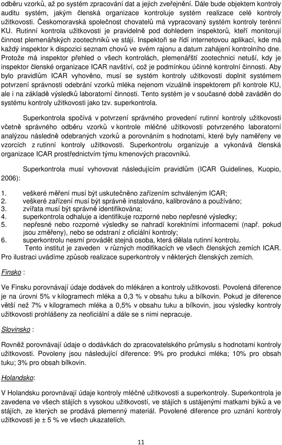 Rutinní kontrola užitkovosti je pravidelně pod dohledem inspektorů, kteří monitorují činnost plemenářských zootechniků ve stáji.