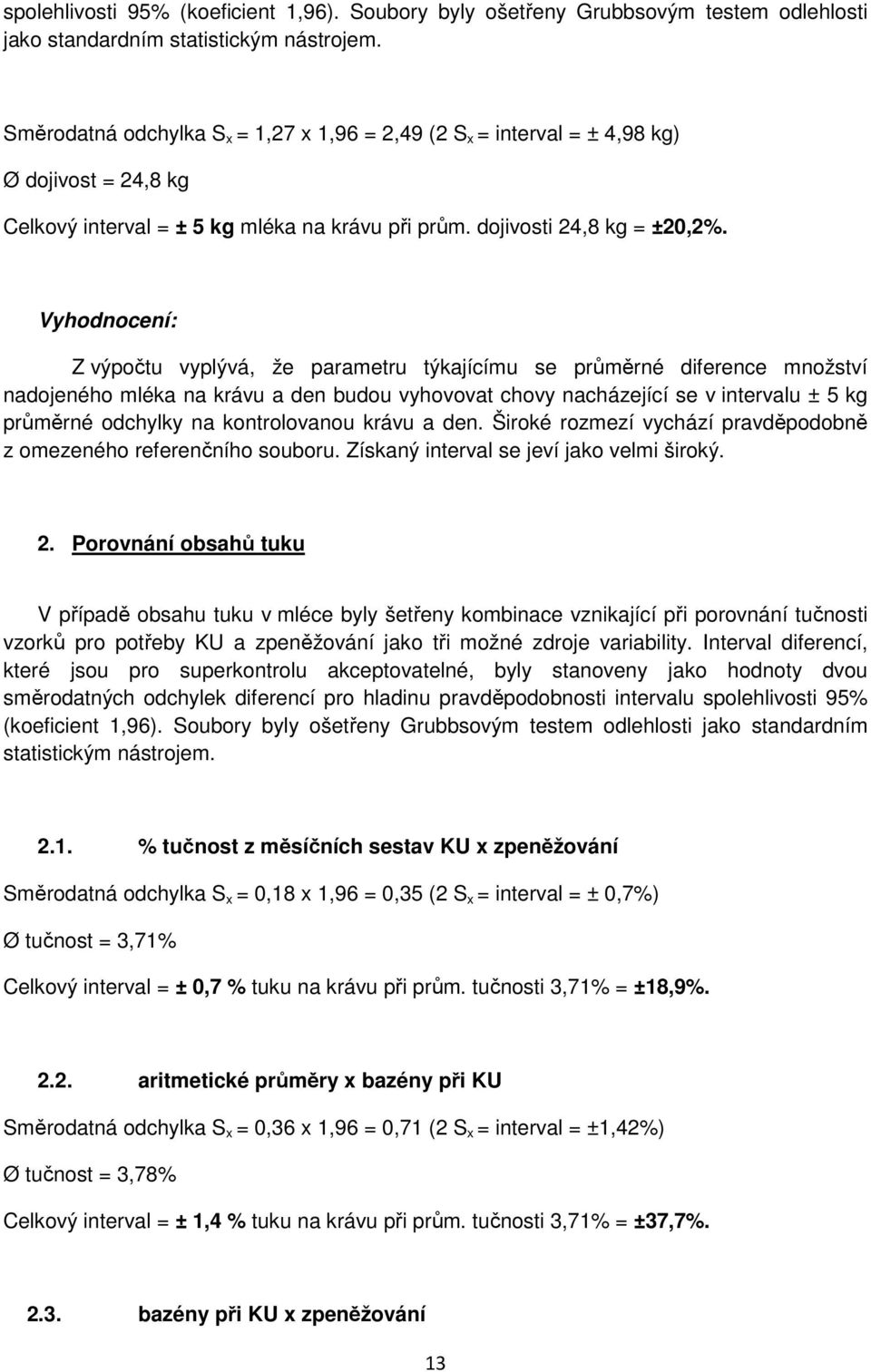 Vyhodnocení: Z výpočtu vyplývá, že parametru týkajícímu se průměrné diference množství nadojeného mléka na krávu a den budou vyhovovat chovy nacházející se v intervalu ± 5 kg průměrné odchylky na