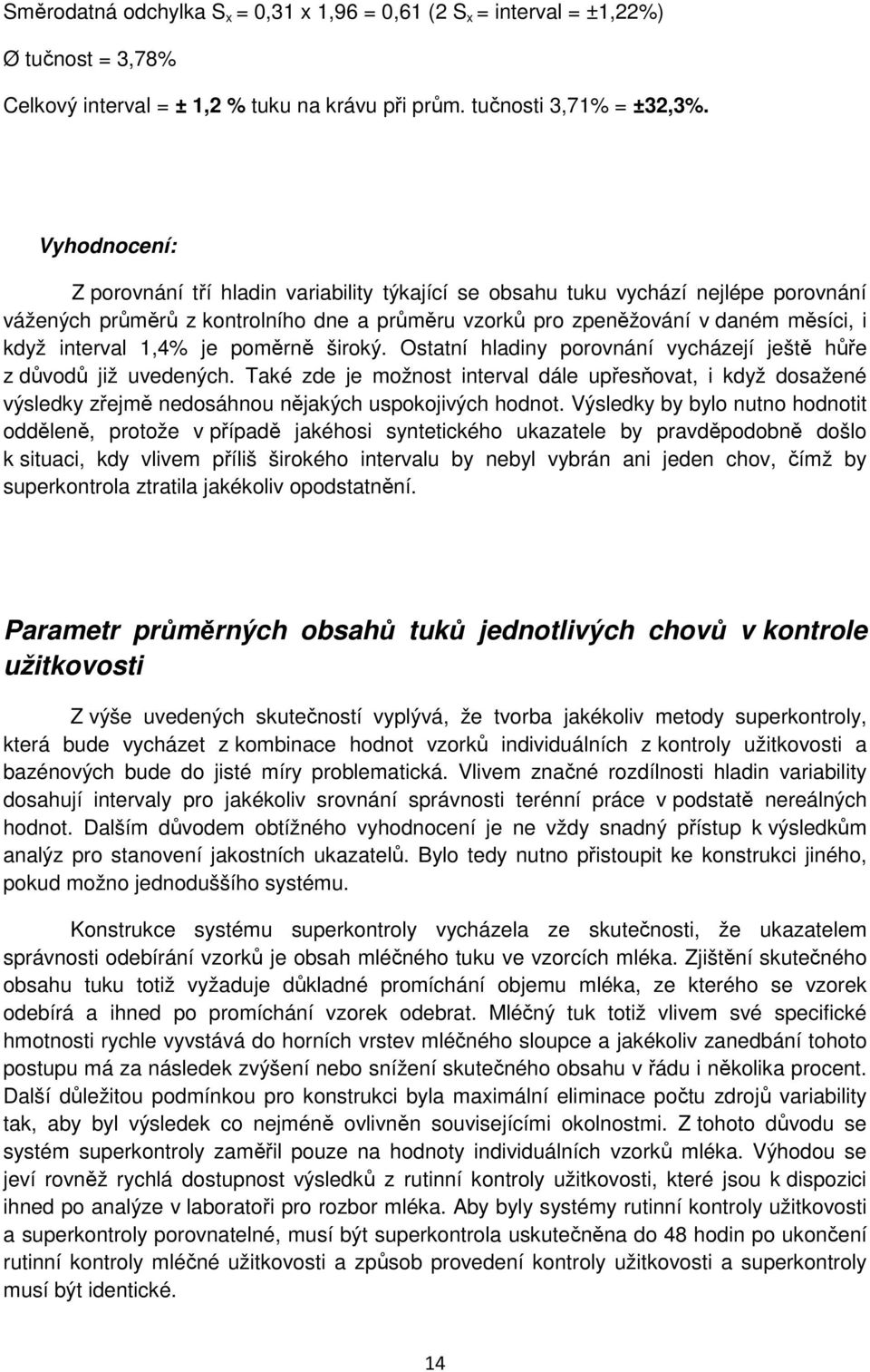 1,4% je poměrně široký. Ostatní hladiny porovnání vycházejí ještě hůře z důvodů již uvedených.