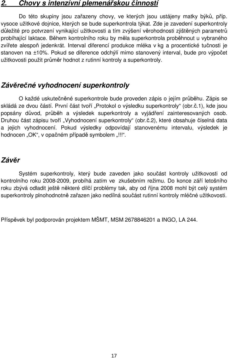 Během kontrolního roku by měla superkontrola proběhnout u vybraného zvířete alespoň jedenkrát. Interval diferencí produkce mléka v kg a procentické tučnosti je stanoven na ±10%.