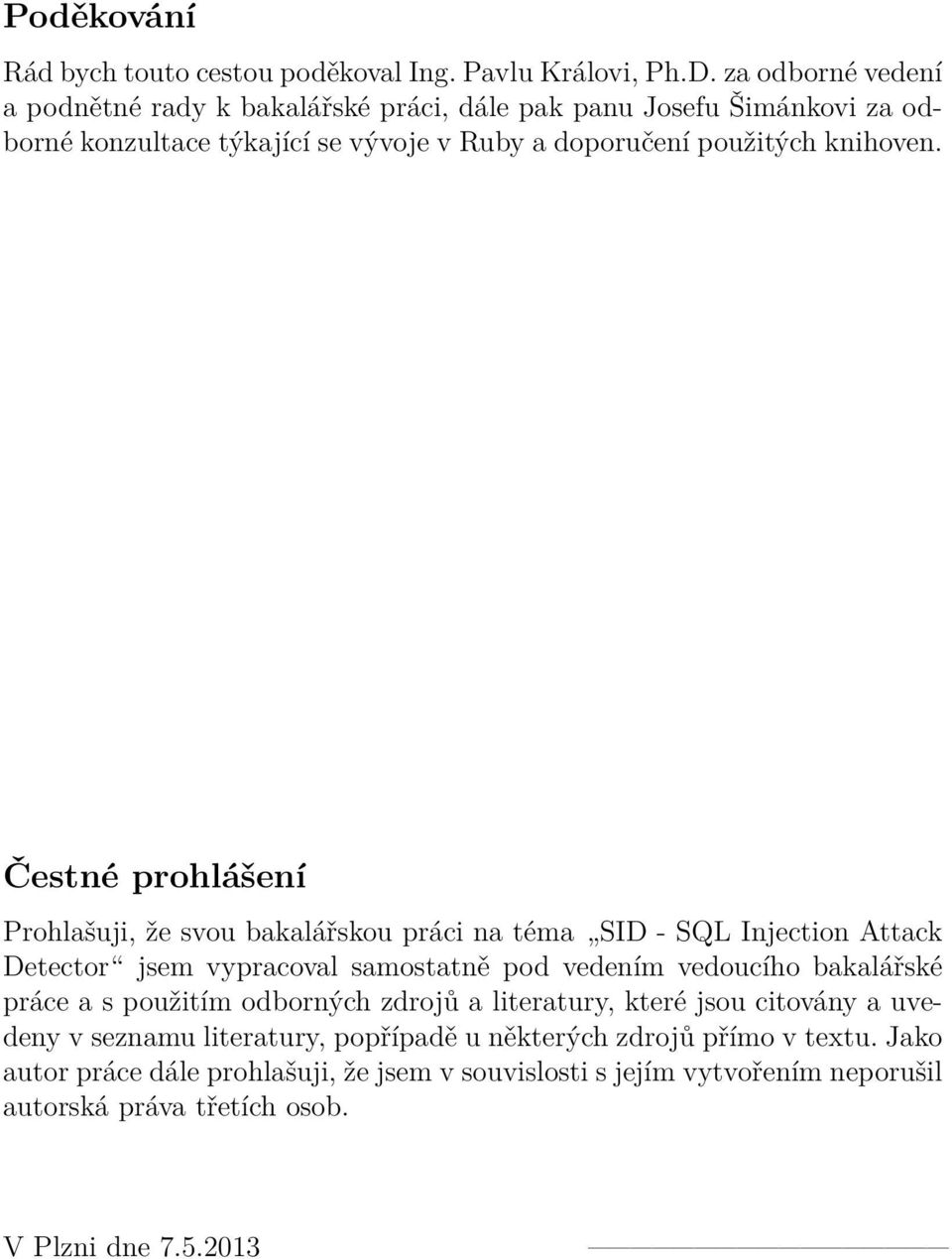 Čestné prohlášení Prohlašuji, že svou bakalářskou práci na téma SID - SQL Injection Attack Detector jsem vypracoval samostatně pod vedením vedoucího bakalářské práce a