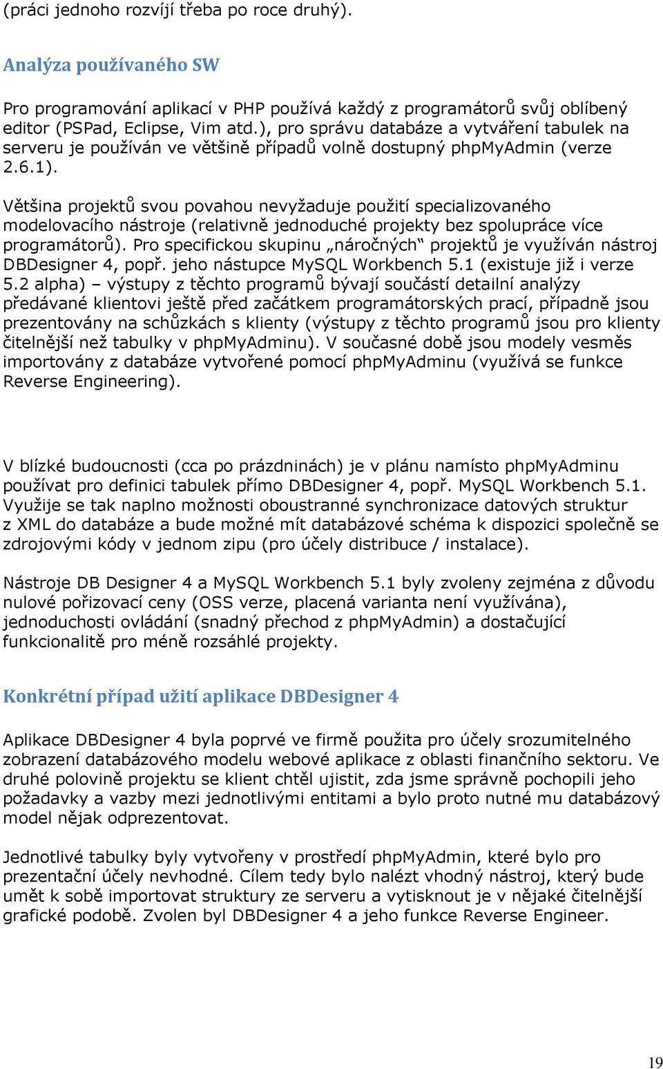 Většina projektů svou povahou nevyžaduje použití specializovaného modelovacího nástroje (relativně jednoduché projekty bez spolupráce více programátorů).