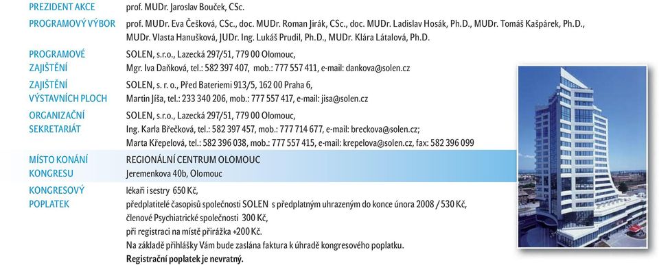 : 777 557 411, e-mail: dankova@solen.cz ZAJIŠTĚNÍ SOLEN, s. r. o., Před Bateriemi 913/5, 162 00 Praha 6, VÝSTAVNÍCH PLOCH Martin Jíša, tel.: 233 340 206, mob.: 777 557 417, e-mail: jisa@solen.