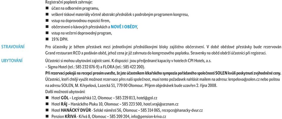 V době obědové přestávky bude rezervován Grand restaurant RCO a podáván oběd, jehož cena je již zahrnuta do kongresového poplatku. Stravenky na oběd obdrží účastníci při registraci.