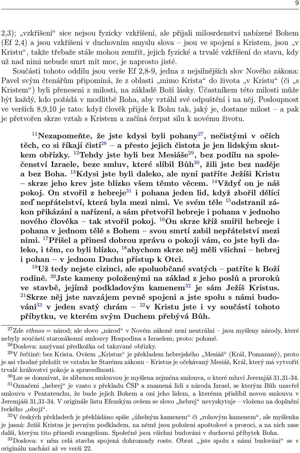 Součástí tohoto oddílu jsou verše Ef 2,8-9, jedna z nejsilnějších slov Nového zákona: Pavel svým čtenářům připomíná, že z oblasti mimo Krista do života v Kristu (či s Kristem ) byli přeneseni z