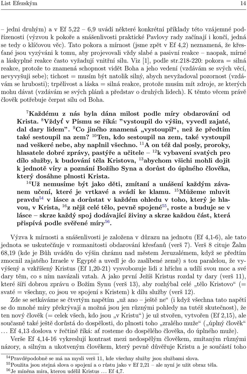 Tato pokora a mírnost (jsme zpět v Ef 4,2) neznamená, že křesťané jsou vyzýváni k tomu, aby projevovali vždy slabé a pasivní reakce naopak, mírné a láskyplné reakce často vyžadují vnitřní sílu.