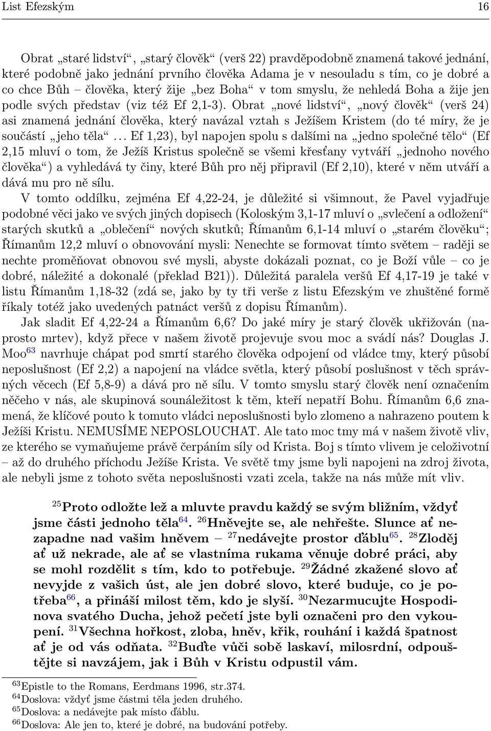 Obrat nové lidství, nový člověk (verš 24) asi znamená jednání člověka, který navázal vztah s Ježíšem Kristem (do té míry, že je součástí jeho těla.