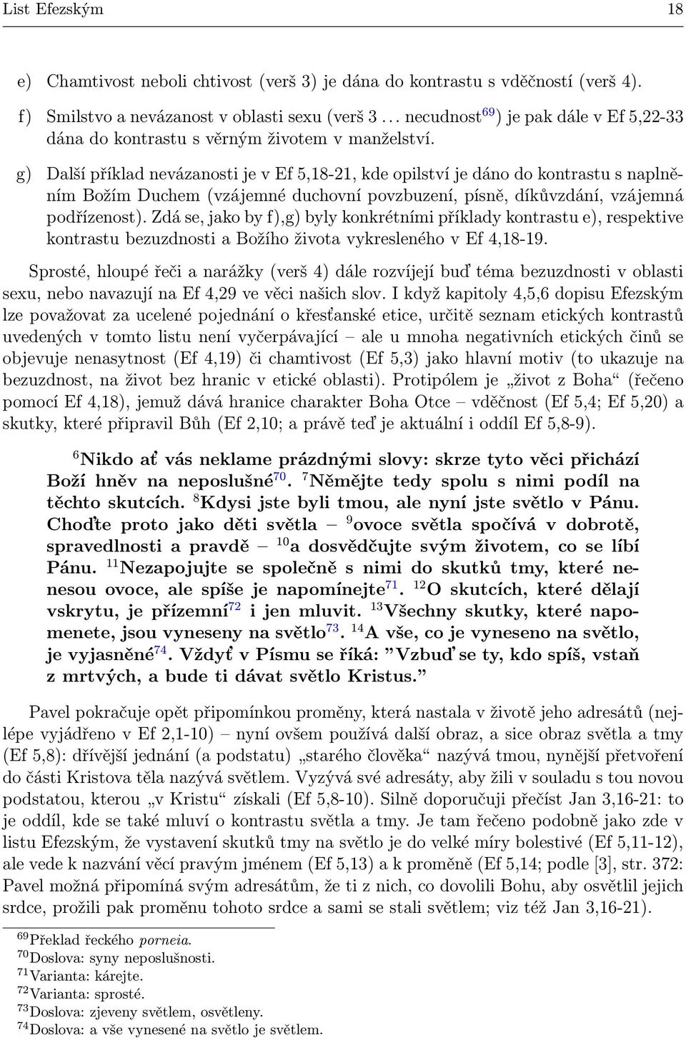 g) Další příklad nevázanosti je v Ef 5,18-21, kde opilství je dáno do kontrastu s naplněním Božím Duchem (vzájemné duchovní povzbuzení, písně, díkůvzdání, vzájemná podřízenost).