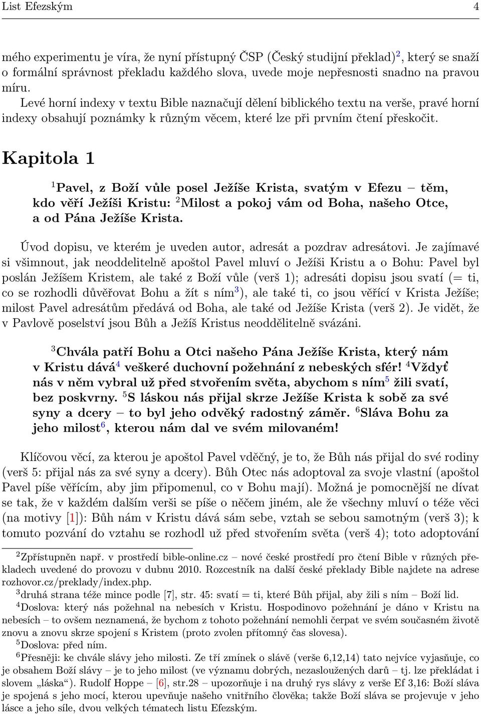 Kapitola 1 1 Pavel, z Boží vůle posel Ježíše Krista, svatým v Efezu těm, kdo věří Ježíši Kristu: 2 Milost a pokoj vám od Boha, našeho Otce, a od Pána Ježíše Krista.