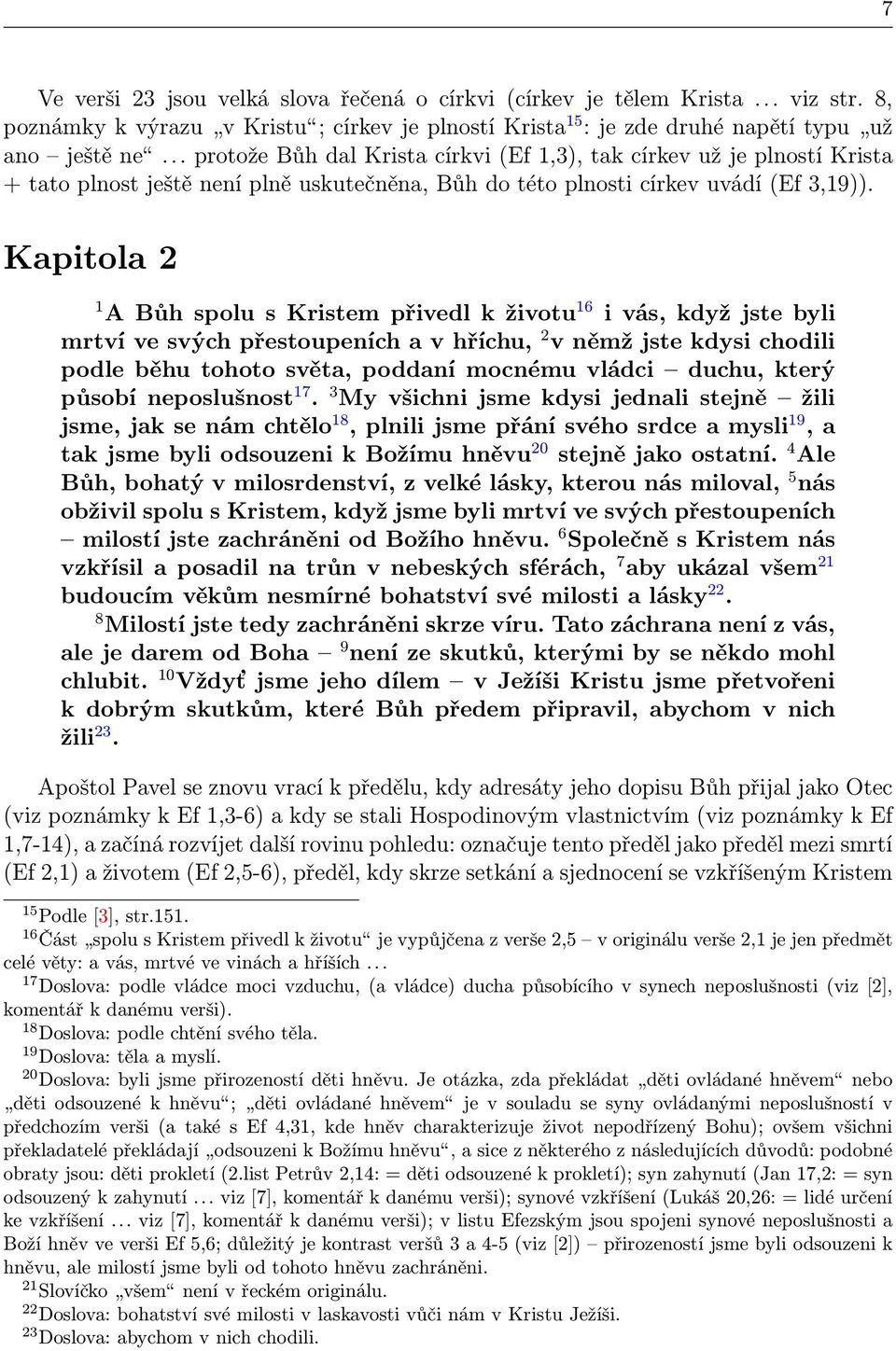 Kapitola 2 1 A Bůh spolu s Kristem přivedl k životu 16 i vás, když jste byli mrtví ve svých přestoupeních a v hříchu, 2 v němž jste kdysi chodili podle běhu tohoto světa, poddaní mocnému vládci