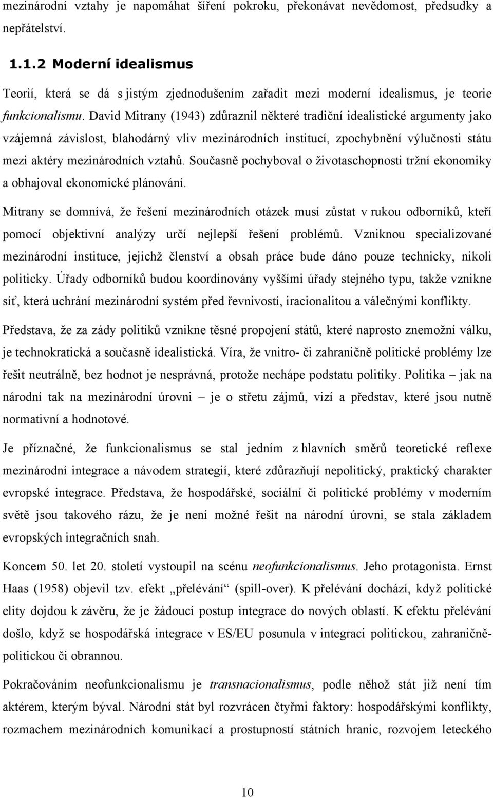 David Mitrany (1943) zdůraznil některé tradiční idealistické argumenty jako vzájemná závislost, blahodárný vliv mezinárodních institucí, zpochybnění výlučnosti státu mezi aktéry mezinárodních vztahů.